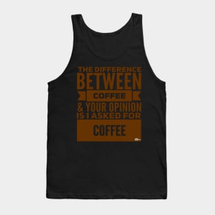 The Difference Between Coffee and Your Opinion is... Tank Top